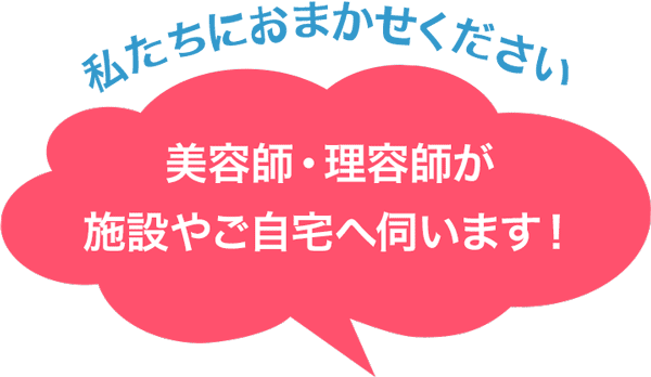 美容師・理容師が施設やご自宅にうかがいます